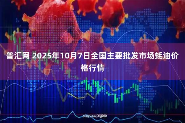 普汇网 2025年10月7日全国主要批发市场蚝油价格行情