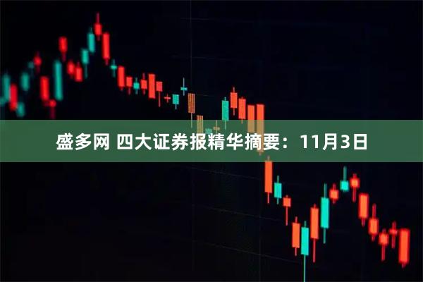 盛多网 四大证券报精华摘要:11月3日